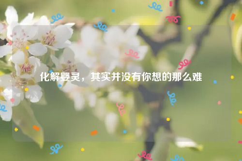 化解婴灵，其实并没有你想的那么难